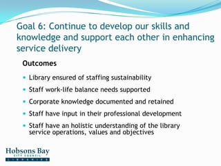 Goal 6: Continue to develop our skills and knowledge and support each other in enhancing service delivery<br />Outcomes<br...