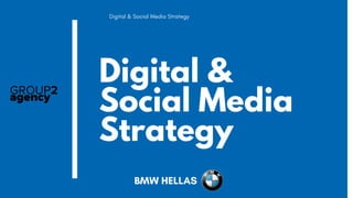 Digital &
Social Media
Strategy
BMW HELLAS
Digital & Social Media Strategy
 