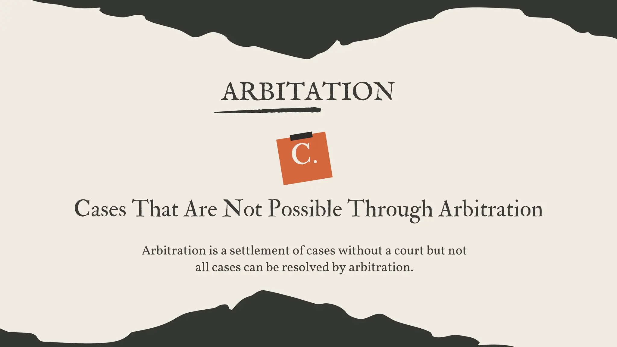 C.
ARBITATION
Cases That Are Not Possible Through Arbitration
Arbitration is a settlement of cases without a court but not
all cases can be resolved by arbitration.
 