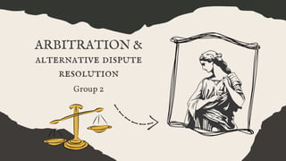 Group 2
ARBITRATION &
alternative dispute
resolution
 