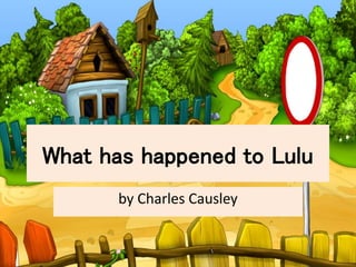 What has happened to Lulu
by Charles Causley
 