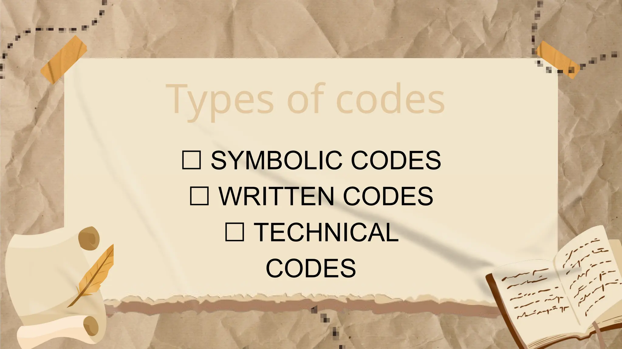Types of codes
☐ SYMBOLIC CODES
☐ WRITTEN CODES
☐ TECHNICAL
CODES
 