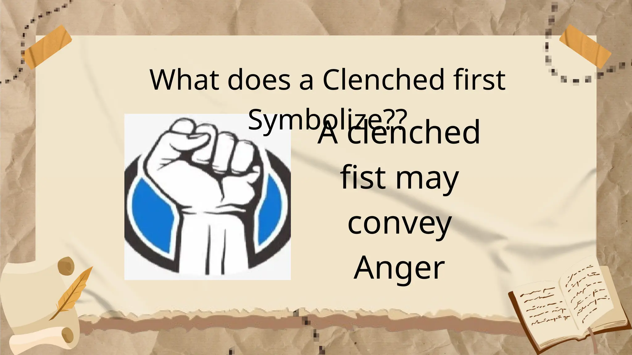 What does a Clenched first
Symbolize??
A clenched
fist may
convey
Anger
 