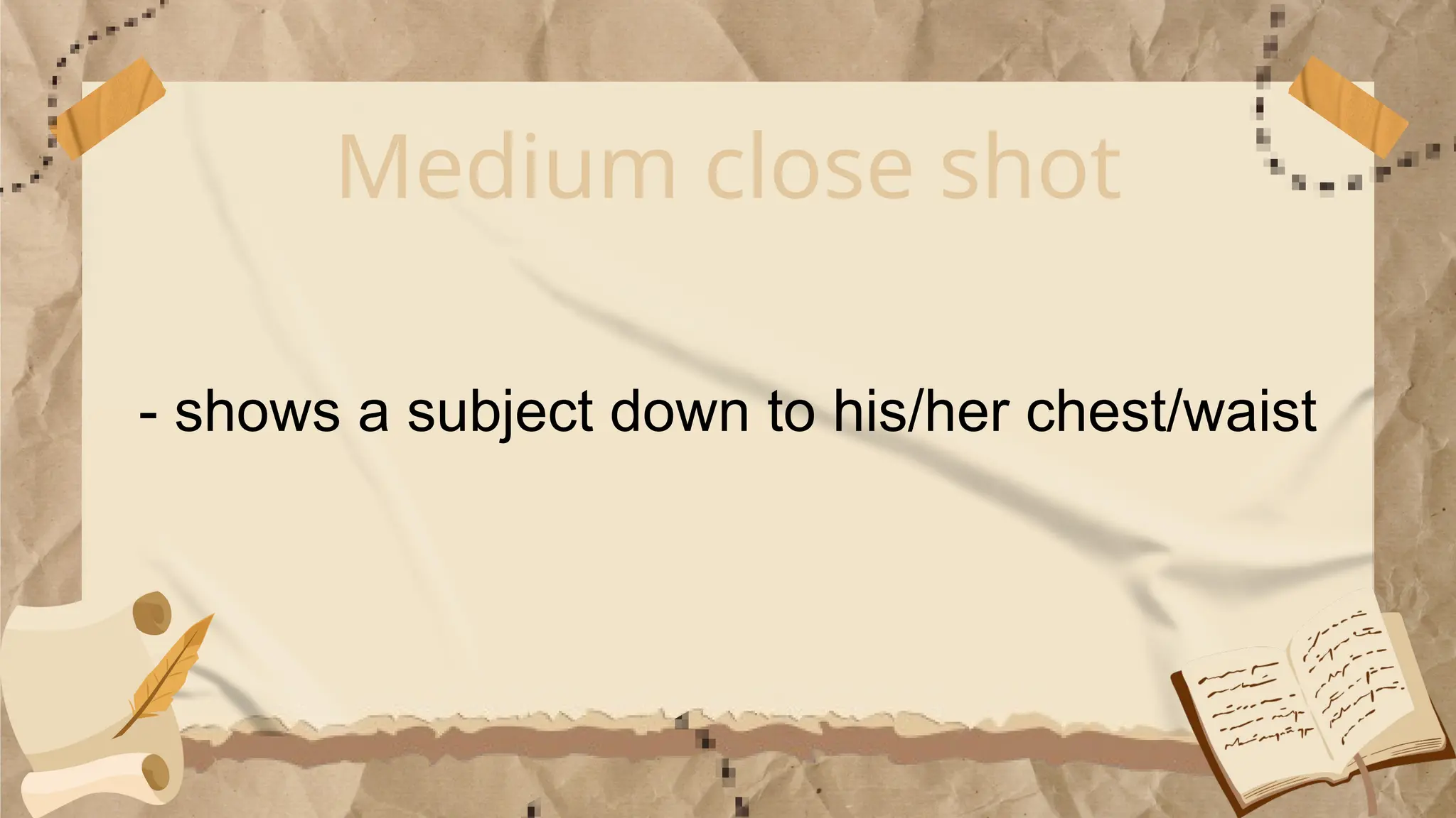 Medium close shot
- shows a subject down to his/her chest/waist
 