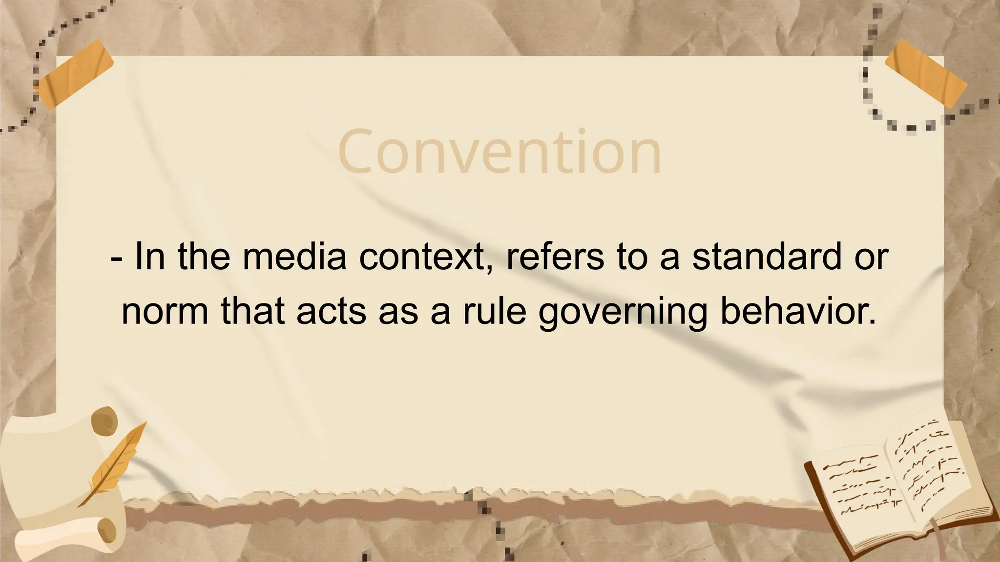 Convention
- In the media context, refers to a standard or
norm that acts as a rule governing behavior.
 