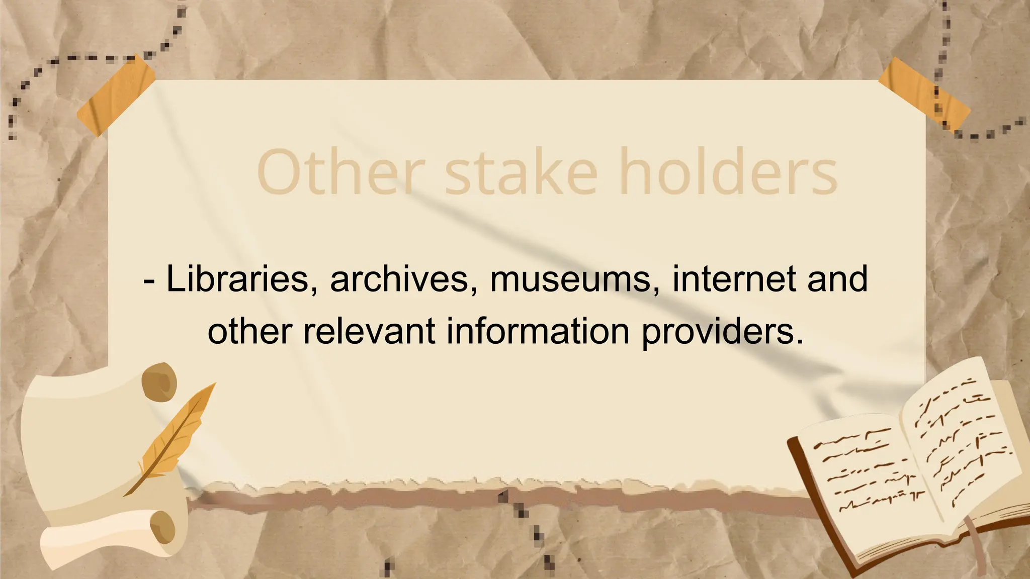 Other stake holders
- Libraries, archives, museums, internet and
other relevant information providers.
 