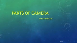 PARTS OF CAMERA
DSLR & NON-SLR
11/5/2018 1
 