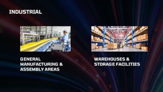 INDUSTRIAL
GENERAL
MANUFACTURING &
ASSEMBLY AREAS
WAREHOUSES &
STORAGE FACILITIES
 