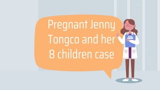 Pregnant Jenny
Tongco and her
8 children case
 