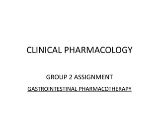 CLINICAL PHARMACOLOGY
GROUP 2 ASSIGNMENT
GASTROINTESTINAL PHARMACOTHERAPY
 