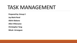 TASK MANAGEMENT
Prepared by: Group 2
Jay Mark Peral
Aldrin Babano
Allen Villanueva
Christopher Yang
Micah Arranguez
 