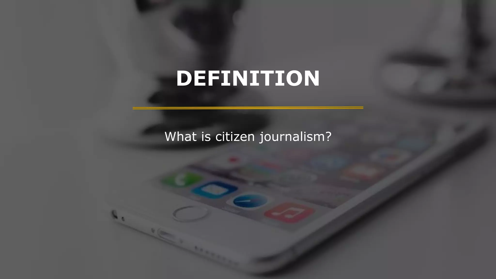 DEFINITION
What is citizen journalism?
 