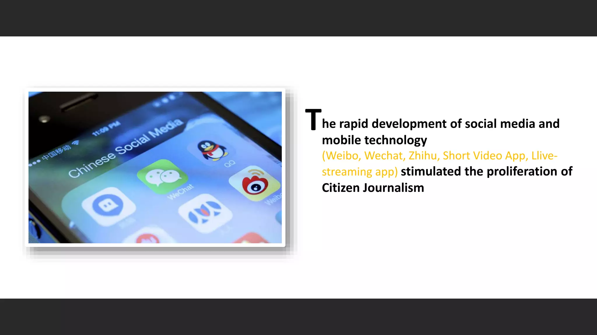 he rapid development of social media and
mobile technology
(Weibo, Wechat, Zhihu, Short Video App, Llive-
streaming app) stimulated the proliferation of
Citizen Journalism
T
 