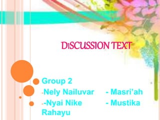 DISCUSSION TEXT
Group 2
-Nely Nailuvar - Masri’ah
--Nyai Nike - Mustika
Rahayu
 