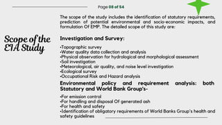 Scope of the
EIA Study
Page 08 of 54
Investigation and Survey:
•Topographic survey
•Water quality data collection and anal...