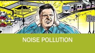 NOISE POLLUTION
 