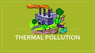 THERMAL POLLUTION
 