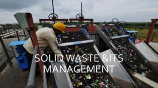 SOLIDWASTE &ITS
MANAGEMENT
 
