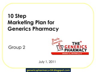 10 Step  Marketing Plan for Generics Pharmacy Group 2 July 1, 2011 genericspharmacyv54.blogspot.com 