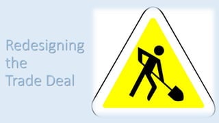 Redesigning
the
Trade Deal
 