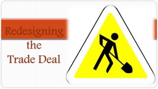 Redesigning
the
Trade Deal
 