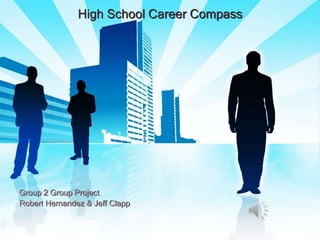 High School Career Compass Group 2 Group Project Robert Hernandez & Jeff Clapp 