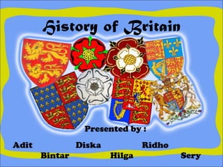 History of Britain
Presented by :
Adit Diska Ridho
Bintar Hilga Sery
 