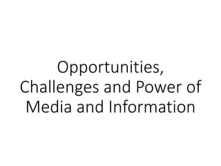 Opportunities,
Challenges and Power of
Media and Information
 