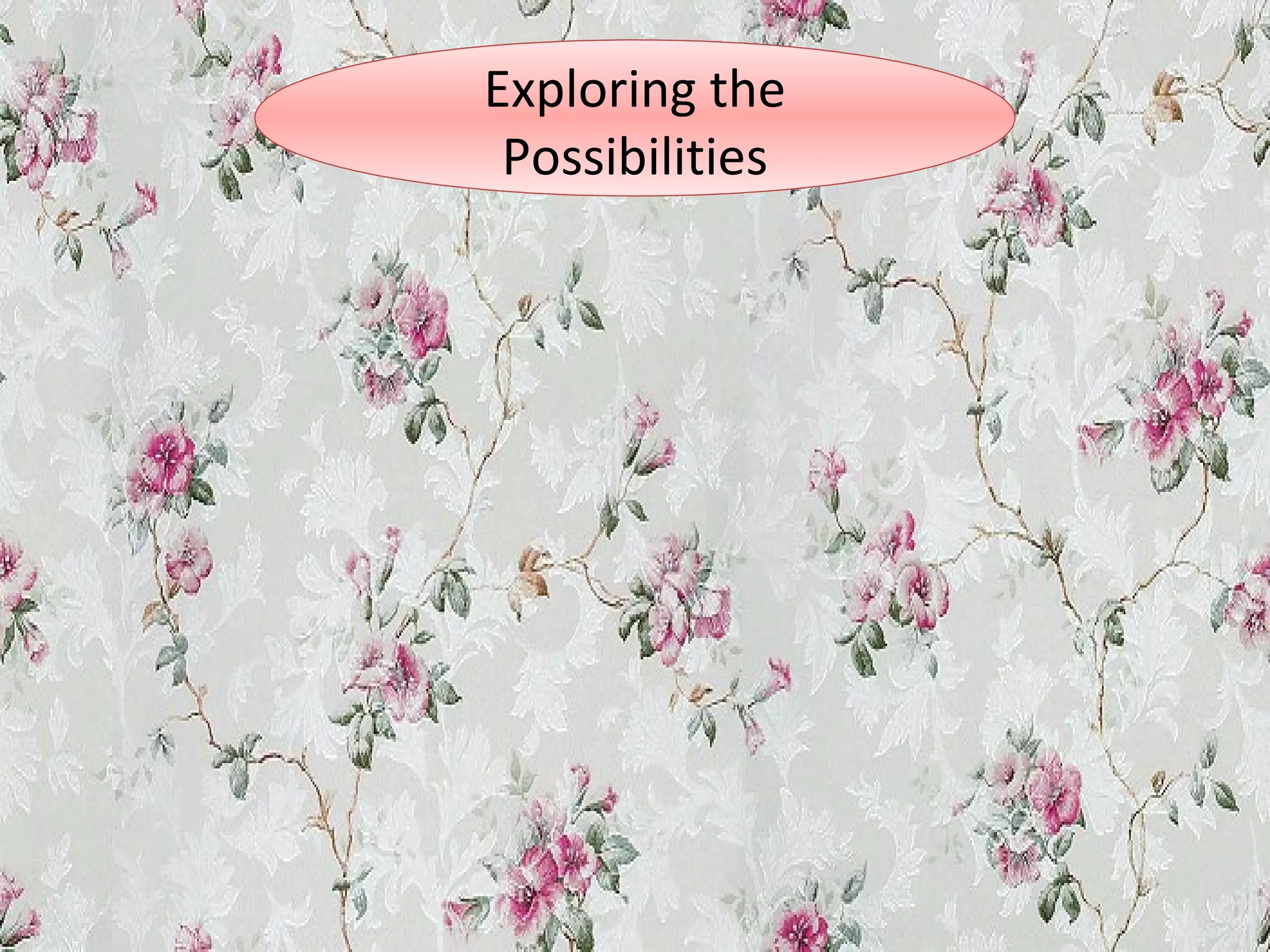 Exploring the
Possibilities
 