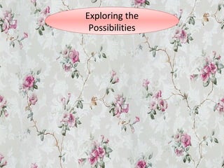 Exploring the
Possibilities
 
