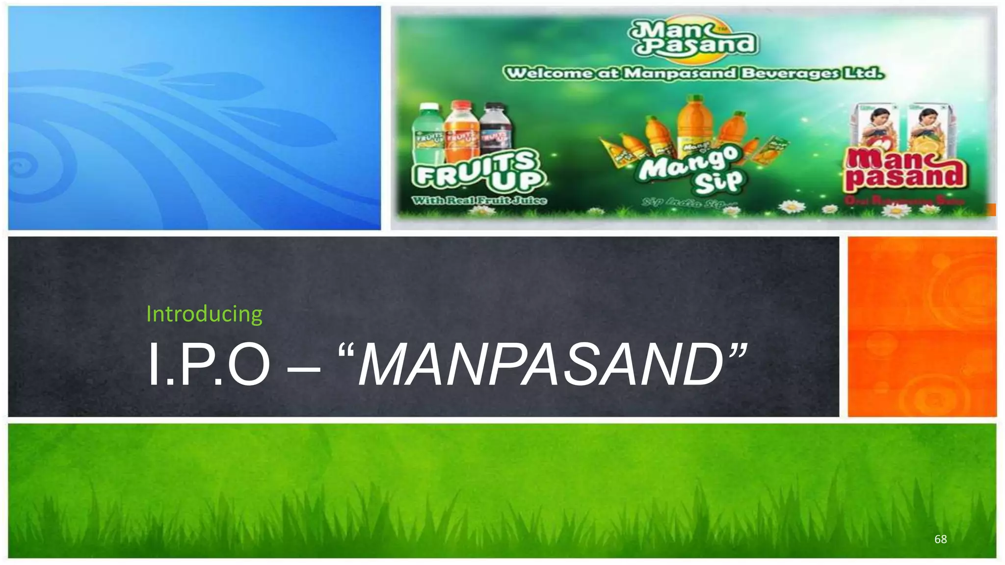 Introducing
I.P.O – “MANPASAND”
68
 