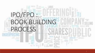IPO/FPO :
BOOK BUILDING
PROCESS
1
 