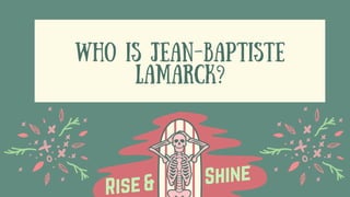 WHO IS JEAN-BAPTISTE
LAMARCK?
 
