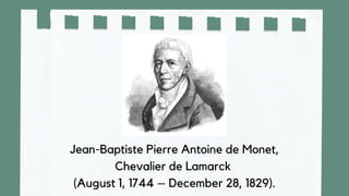 Jean-Baptiste Pierre Antoine de Monet,
Chevalier de Lamarck
(August 1, 1744 – December 28, 1829).
 