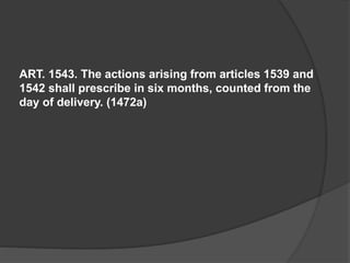 ART. 1543. The actions arising from articles 1539 and
1542 shall prescribe in six months, counted from the
day of delivery. (1472a)
 