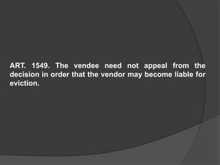 ART. 1549. The vendee need not appeal from the
decision in order that the vendor may become liable for
eviction.
 