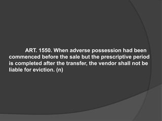 ART. 1550. When adverse possession had been
commenced before the sale but the prescriptive period
is completed after the transfer, the vendor shall not be
liable for eviction. (n)
 