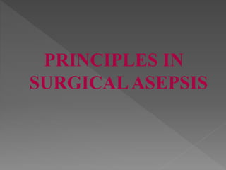 PRINCIPLES IN
SURGICALASEPSIS
 