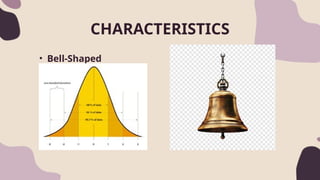 • Bell-Shaped
CHARACTERISTICS
 