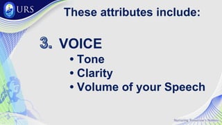 These attributes include:
VOICE
• Tone
• Clarity
• Volume of your Speech
3.
3.
 