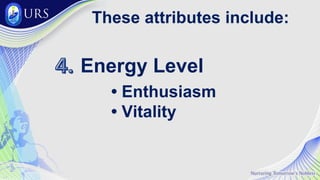 These attributes include:
Energy Level
• Enthusiasm
• Vitality
4.
4.
 