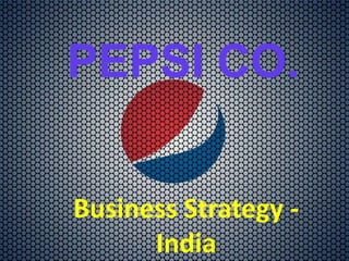 PEPSI CO.
Business Strategy -
India
 