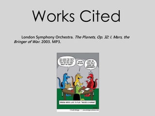 Works Cited
London Symphony Orchestra. The Planets, Op. 32: I. Mars, the
Bringer of War. 2003. MP3.
 