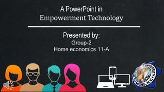 A PowerPoint in
Empowerment Technology
Presented by:
Group-2
Home economics 11-A
 