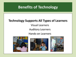 Benefits of TechnologyTechnology Supports All Types of LearnersVisual LearnersAuditory LearnersHands-on Learners