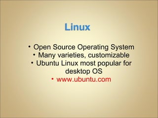 Open Source Operating System Many varieties, customizable Ubuntu Linux most popular for desktop OS www.ubuntu.com 