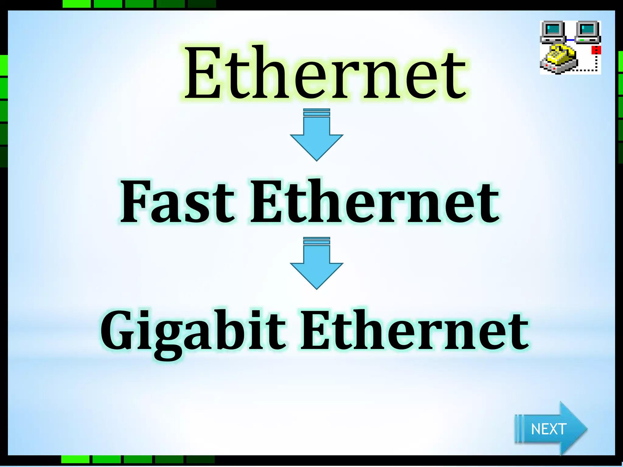 Ethernet 
Fast Ethernet 
Gigabit Ethernet 
NEXT 
 