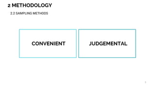 2 METHODOLOGY
9
2.2 SAMPLING METHODS
CONVENIENT JUDGEMENTAL
 