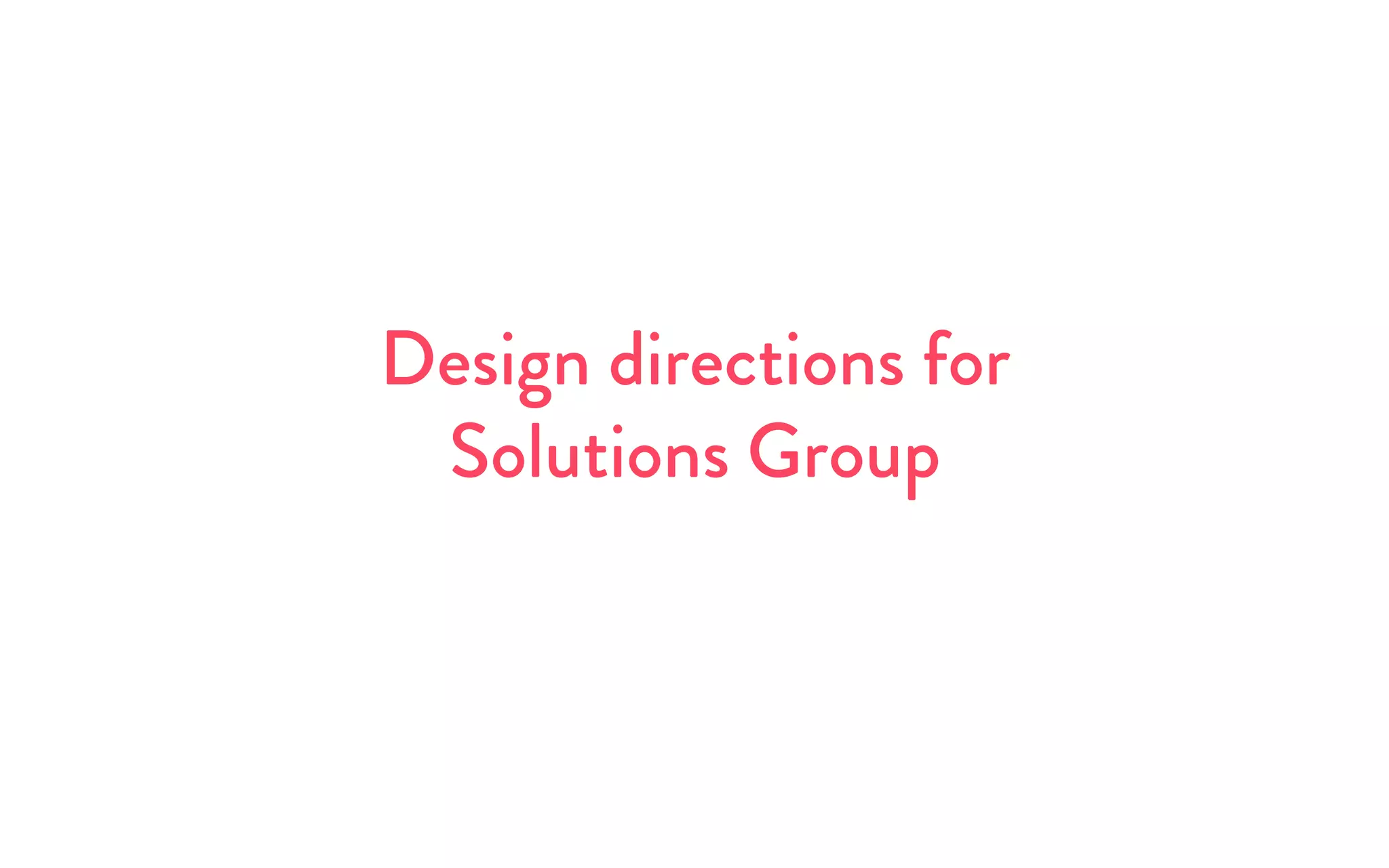 Design directions for
Solutions Group