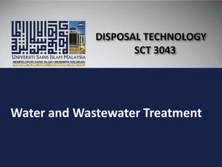 Water and Wastewater Treatment
DISPOSAL TECHNOLOGY
SCT 3043
 